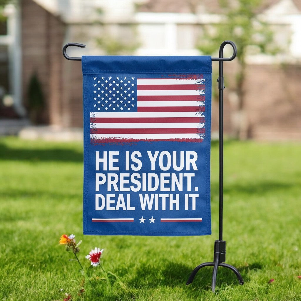 He Is Your President Deal With It - Garden Flag