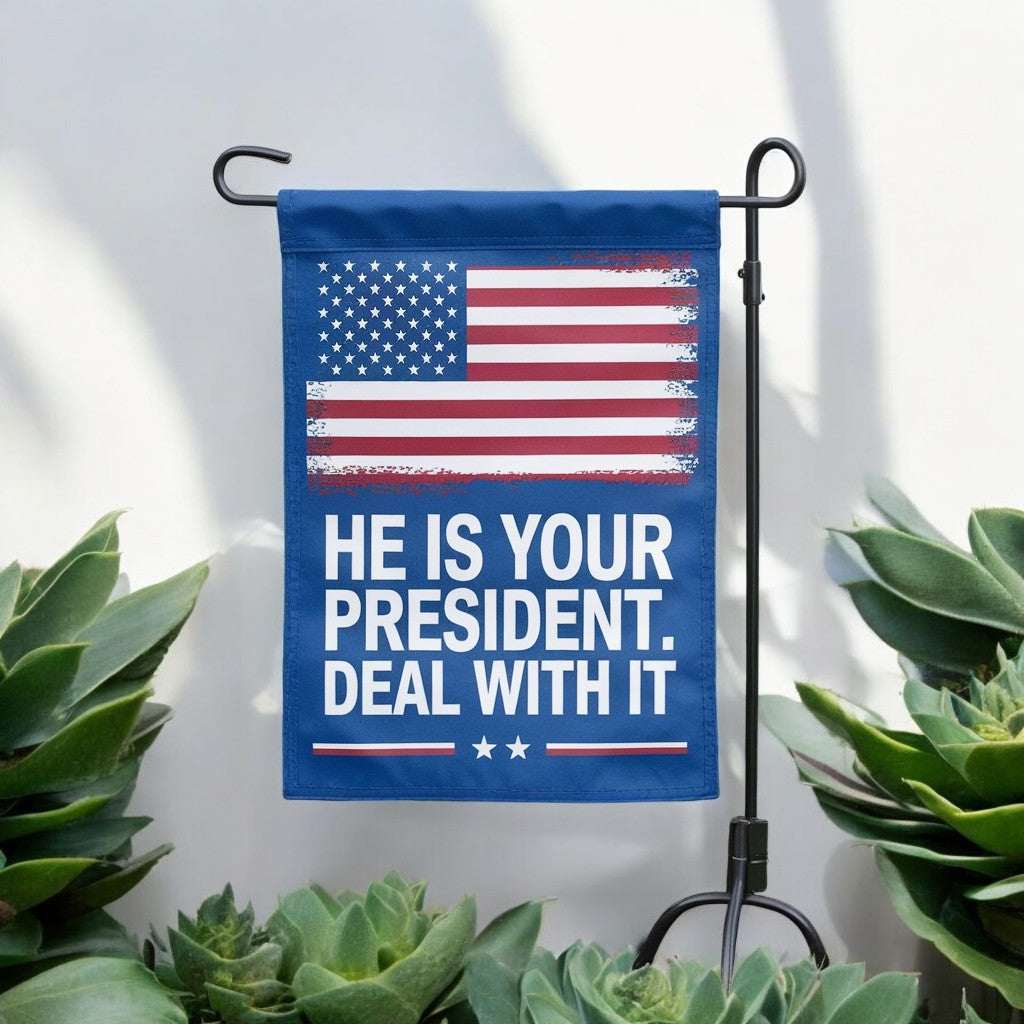 He Is Your President Deal With It - Garden Flag